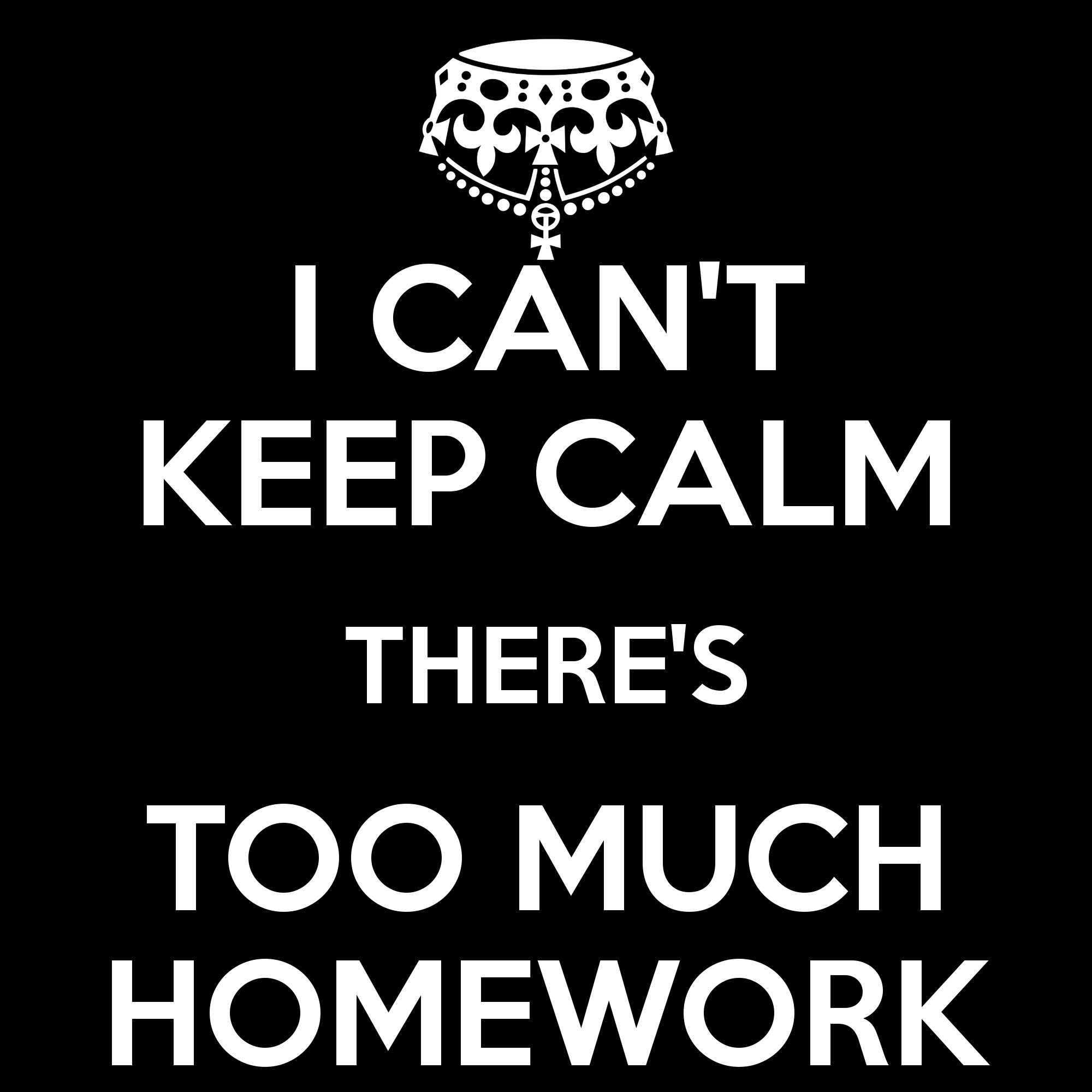 You can do your homework. Keep Calm and do your homework. Keep Calm. Cant keep Calm it. Much homework.