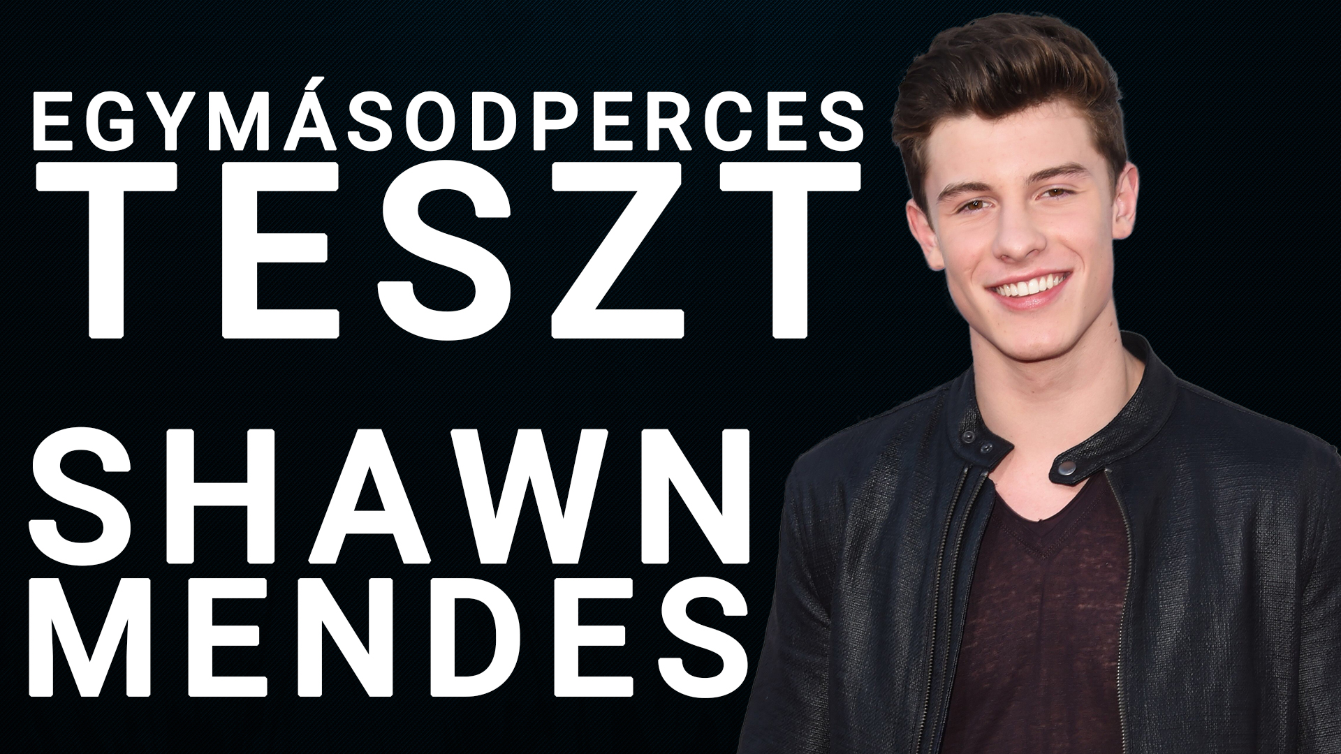 EGYMÁSODPERCES VIDEÓS TESZT – SHAWN MENDES