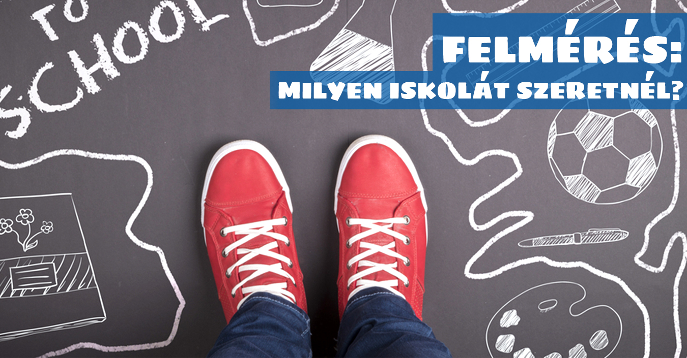 FELMÉRÉS: milyen iskolát szeretnél?