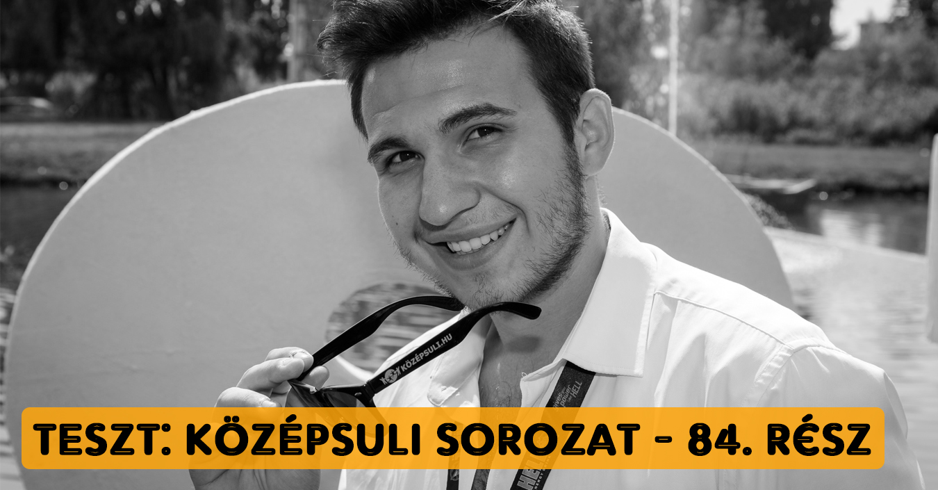 TESZT: KÖZÉPSULI sorozat | 84. rész
